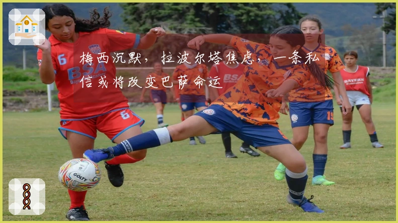 梅西沉默，拉波尔塔焦虑，一条私信或将改变巴萨命运