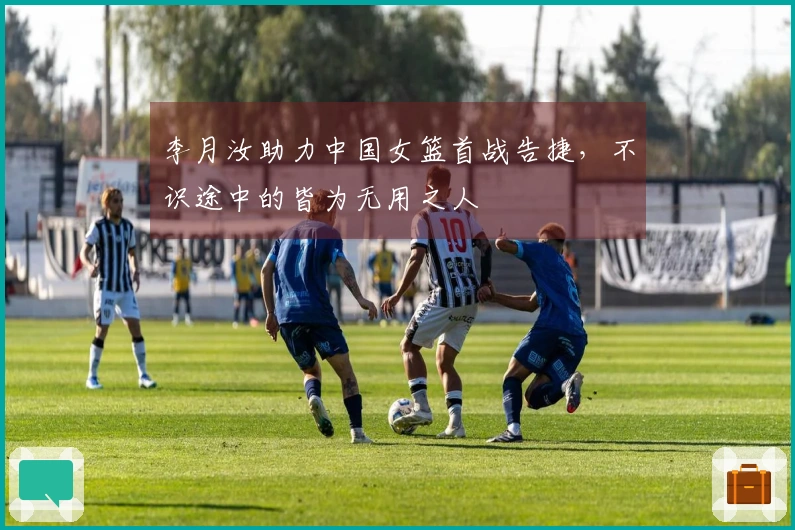李月汝助力中国女篮首战告捷，不识途中的皆为无用之人