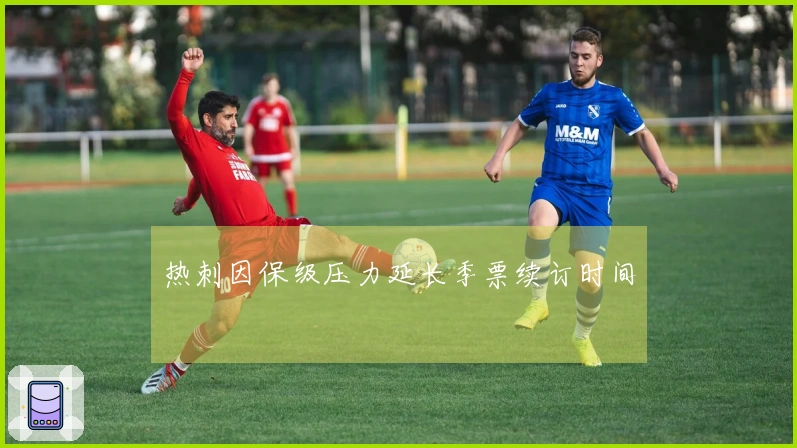 热刺因保级压力延长季票续订时间