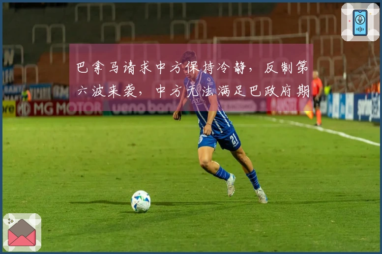 巴拿马请求中方保持冷静，反制第六波来袭，中方无法满足巴政府期望